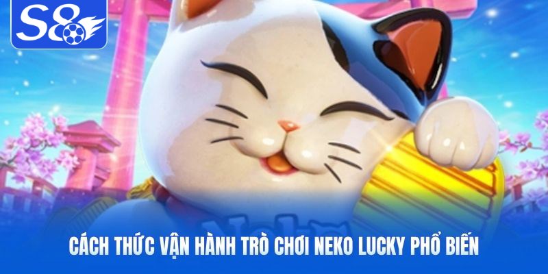 Cách thức vận hành trò chơi Neko Lucky phổ biến