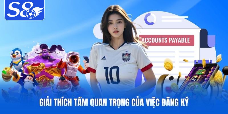 Giải thích tầm quan trọng của việc đăng ký S8