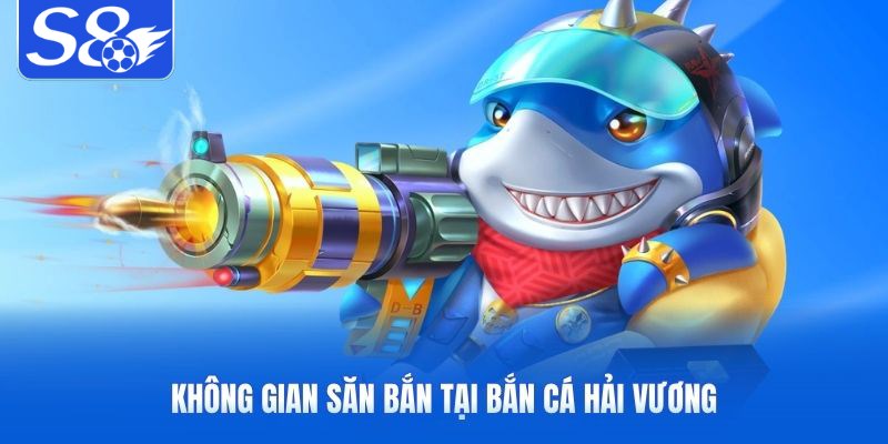 Không gian săn bắn tại bắn cá hải vương