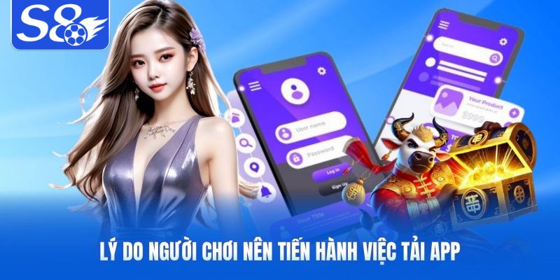 Lý do người chơi nên tiến hành việc tải app s8