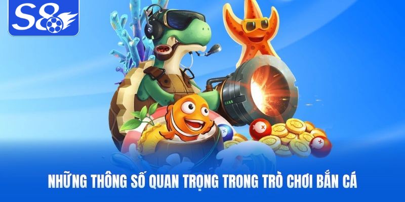 Những thông số quan trọng trong trò chơi bắn cá