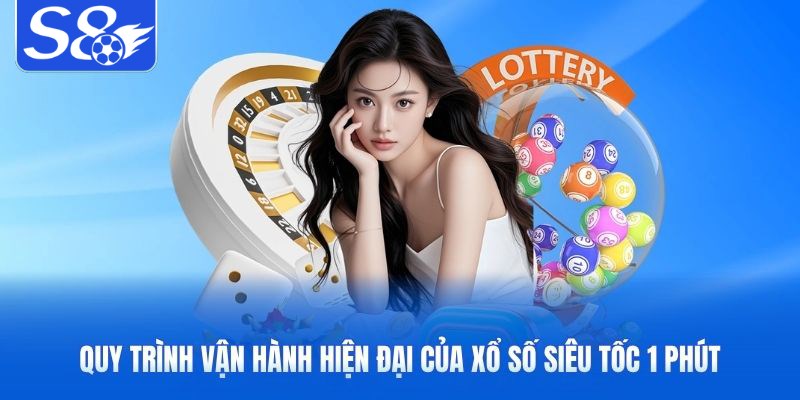 Quy trình vận hành hiện đại của xổ số siêu tốc 1 phút