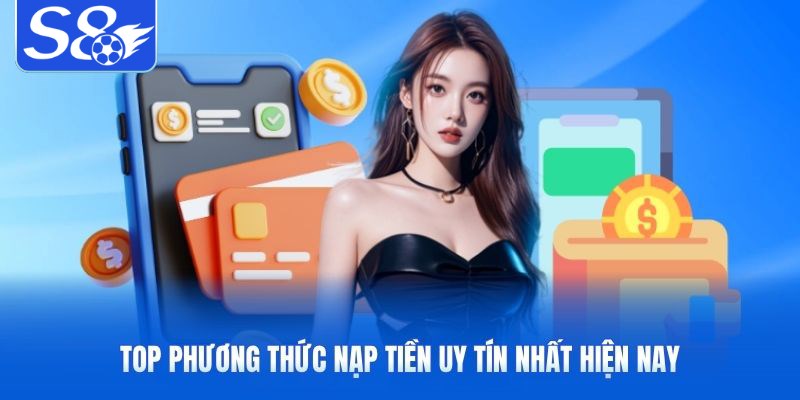 Top phương thức nạp tiền S8uy tín nhất hiện nay